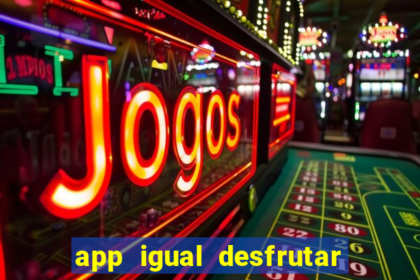 app igual desfrutar de dinheiro